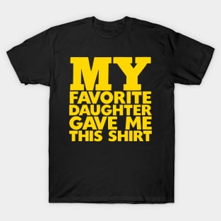 My Favorite Daughter Gave Me This Shirt T-Shirt